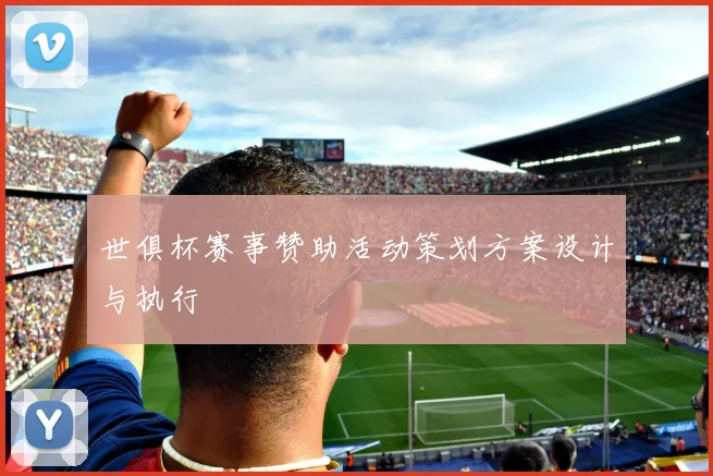 世俱杯赛事赞助活动策划方案设计与执行