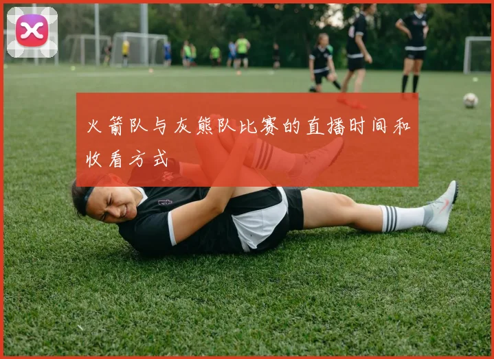 火箭队与灰熊队比赛的直播时间和收看方式